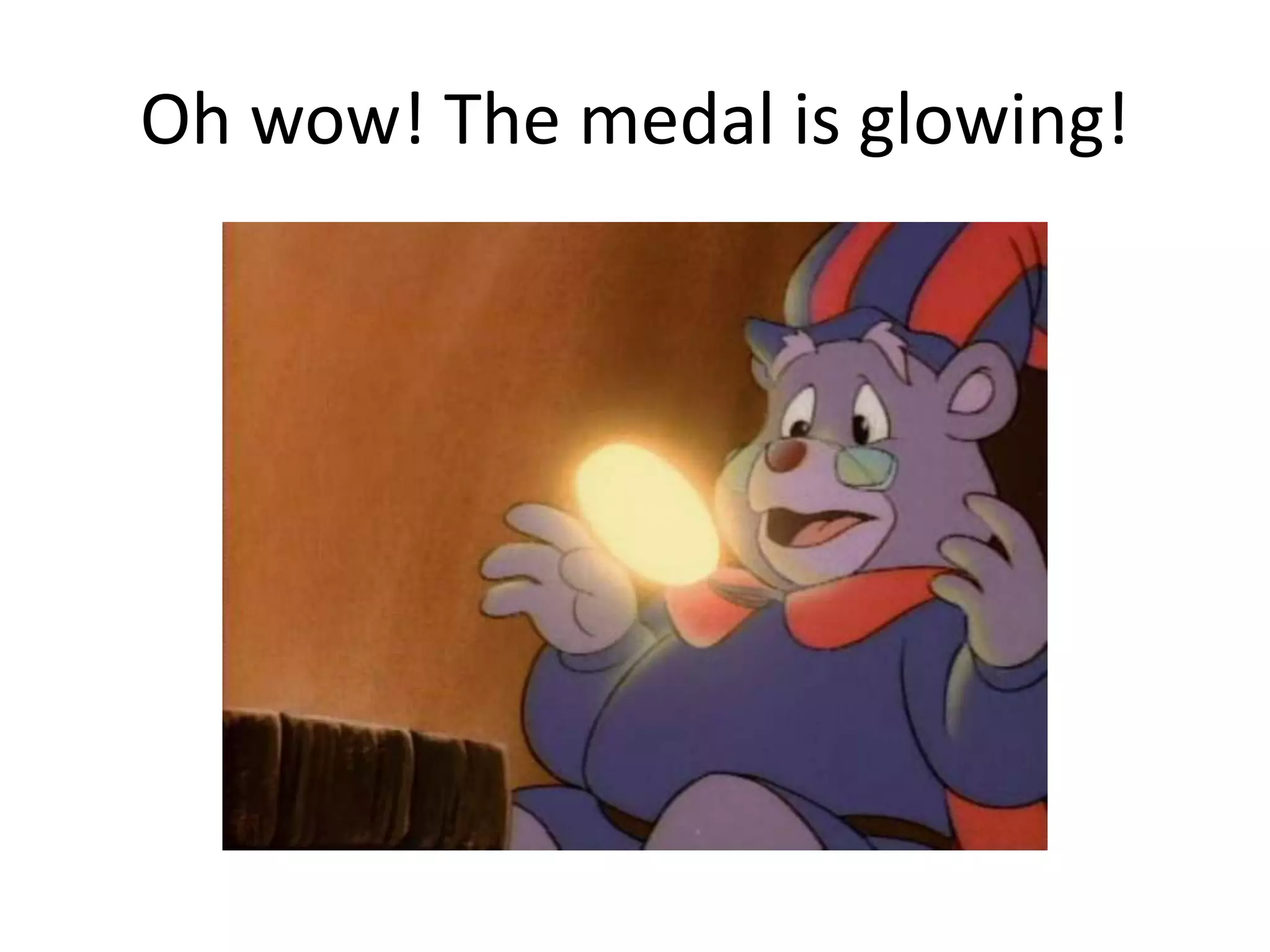 Oh wow! The medal is glowing!