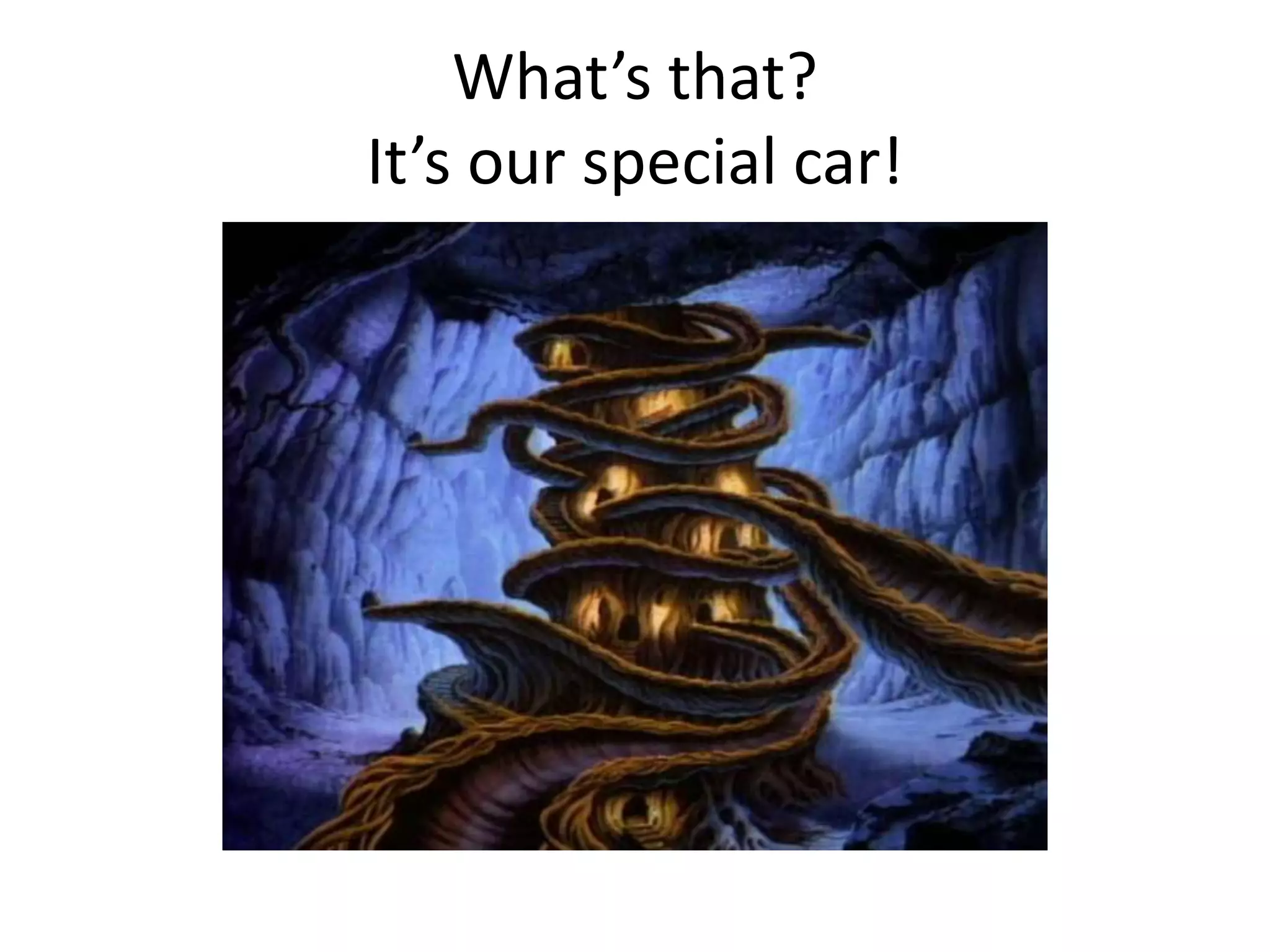 What’s that?
It’s our special car!