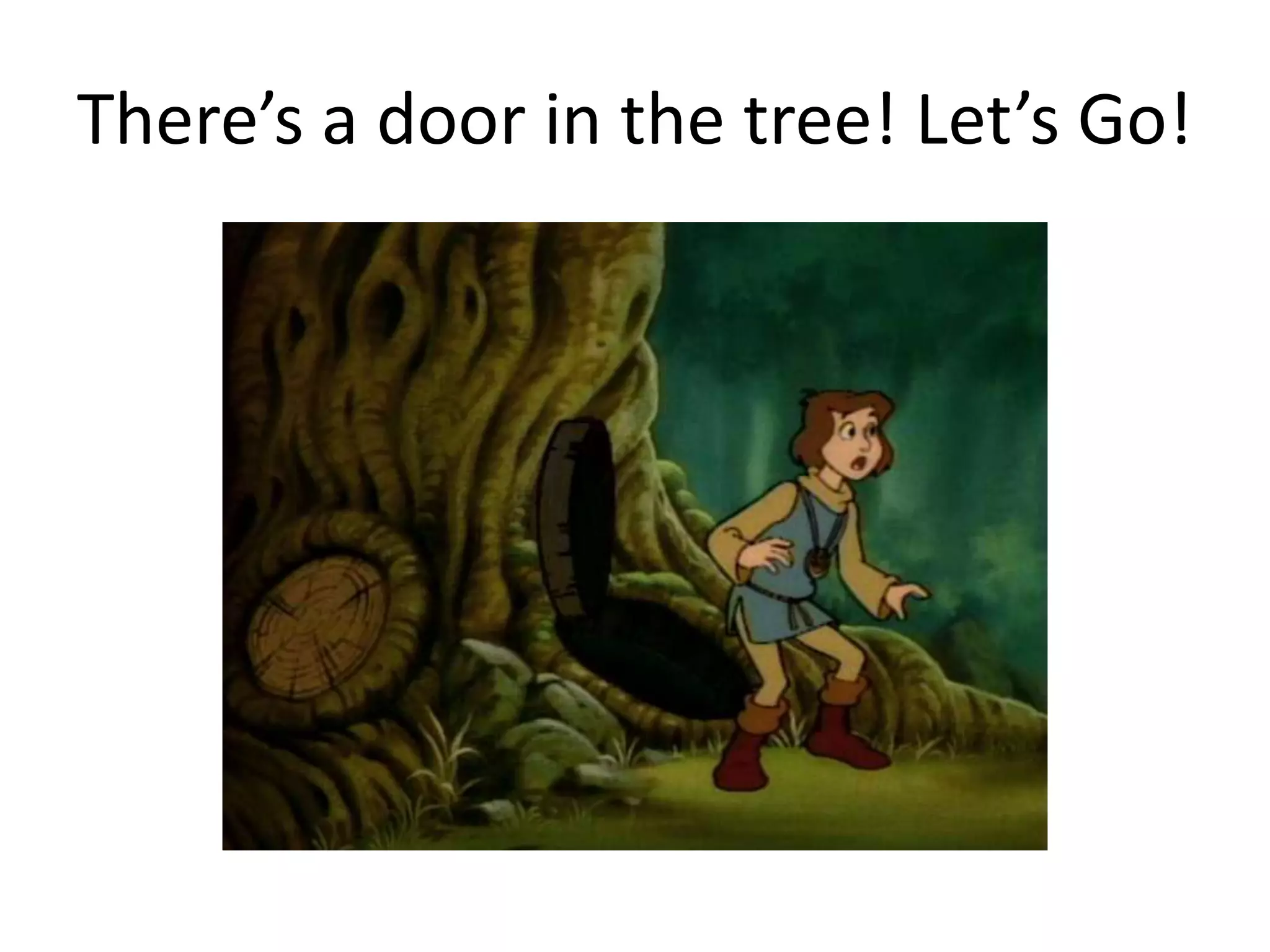 There’s a door in the tree! Let’s Go!