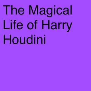 The Magical
Life of Harry
Houdini
 