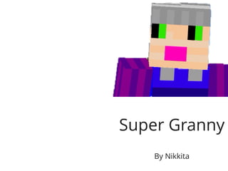Super Granny
By Nikkita
 