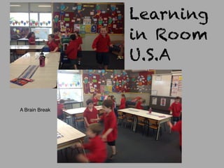 A Brain Break
Learning
in Room
U.S.A
 