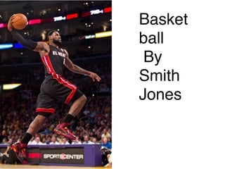Basket
ball 
By
Smith
Jones
 