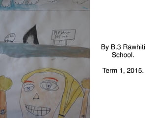 By B.3 Rāwhiti
School.

Term 1, 2015.
 