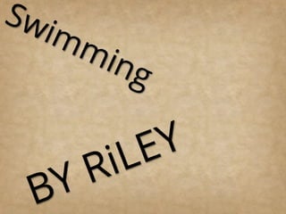 BY RiLEY
Swimming
 