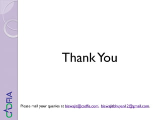 ThankYou
Please mail your queries at biswajit@cadfia.com, biswajitbhuyan12@gmail.com.
 