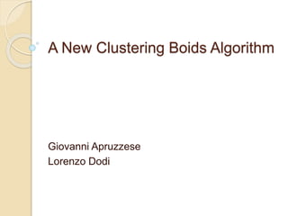 A New Clustering Boids Algorithm
Giovanni Apruzzese
Lorenzo Dodi
 