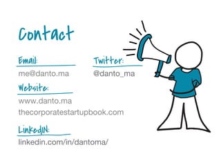 Email:
me@danto.ma
Website:
www.danto.ma
thecorporatestartupbook.com
LinkedIN:
linkedin.com/in/dantoma/
Twitter:
@danto_ma
Contact
 