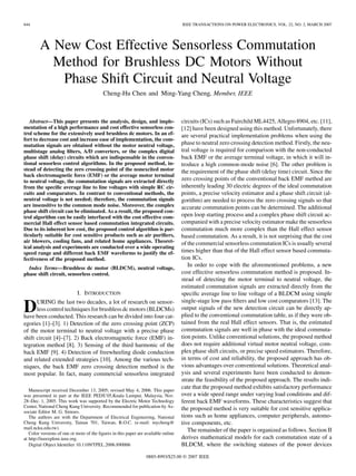 644 IEEE TRANSACTIONS ON POWER ELECTRONICS, VOL. 22, NO. 2, MARCH 2007
A New Cost Effective Sensorless Commutation
Method for Brushless DC Motors Without
Phase Shift Circuit and Neutral Voltage
Cheng-Hu Chen and Ming-Yang Cheng, Member, IEEE
Abstract—This paper presents the analysis, design, and imple-
mentation of a high performance and cost effective sensorless con-
trol scheme for the extensively used brushless dc motors. In an ef-
fort to decrease cost and increase ease of implementation, the com-
mutation signals are obtained without the motor neutral voltage,
multistage analog ﬁlters, A/D converters, or the complex digital
phase shift (delay) circuits which are indispensable in the conven-
tional sensorless control algorithms. In the proposed method, in-
stead of detecting the zero crossing point of the nonexcited motor
back electromagnetic force (EMF) or the average motor terminal
to neutral voltage, the commutation signals are extracted directly
from the speciﬁc average line to line voltages with simple RC cir-
cuits and comparators. In contrast to conventional methods, the
neutral voltage is not needed; therefore, the commutation signals
are insensitive to the common mode noise. Moreover, the complex
phase shift circuit can be eliminated. As a result, the proposed con-
trol algorithm can be easily interfaced with the cost effective com-
mercial Hall effect sensor based commutation integrated circuits.
Due to its inherent low cost, the proposed control algorithm is par-
ticularly suitable for cost sensitive products such as air puriﬁers,
air blowers, cooling fans, and related home appliances. Theoret-
ical analysis and experiments are conducted over a wide operating
speed range and different back EMF waveforms to justify the ef-
fectiveness of the proposed method.
Index Terms—Brushless dc motor (BLDCM), neutral voltage,
phase shift circuit, sensorless control.
I. INTRODUCTION
DURING the last two decades, a lot of research on sensor-
less control techniques for brushless dc motors (BLDCMs)
have been conducted. This research can be divided into four cat-
egories [1]–[3]. 1) Detection of the zero crossing point (ZCP)
of the motor terminal to neutral voltage with a precise phase
shift circuit [4]–[7]. 2) Back electromagnetic force (EMF) in-
tegration method [8]. 3) Sensing of the third harmonic of the
back EMF [9]. 4) Detection of freewheeling diode conduction
and related extended strategies [10]. Among the various tech-
niques, the back EMF zero crossing detection method is the
most popular. In fact, many commercial sensorless integrated
Manuscript received December 13, 2005; revised May 4, 2006. This paper
was presented in part at the IEEE PEDS’05,Kuala Lumpur, Malaysia, Nov.
28–Dec. 1, 2005. This work was supported by the Electric Motor Technology
Center, National Cheng Kung University. Recommended for publication by As-
sociate Editor M. G. Simoes.
The authors are with the Department of Electrical Engineering, National
Cheng Kung University, Tainan 701, Taiwan, R.O.C. (e-mail: mycheng@
mail.ncku.edu.tw).
Color versions of one or more of the ﬁgures in this paper are available online
at http://ieeexplore.ieee.org.
Digital Object Identiﬁer 10.1109/TPEL.2006.890006
circuits (ICs) such as Fairchild ML4425, Allegro 8904, etc. [11],
[12] have been designed using this method. Unfortunately, there
are several practical implementation problems when using the
phase to neutral zero crossing detection method. Firstly, the neu-
tral voltage is required for comparison with the non-conducted
back EMF or the average terminal voltage, in which it will in-
troduce a high common-mode noise [6]. The other problem is
the requirement of the phase shift (delay time) circuit. Since the
zero crossing points of the conventional back EMF method are
inherently leading 30 electric degrees of the ideal commutation
points, a precise velocity estimator and a phase shift circuit (al-
gorithm) are needed to process the zero crossing signals so that
accurate commutation points can be determined. The additional
open loop starting process and a complex phase shift circuit ac-
companied with a precise velocity estimator make the sensorless
commutation much more complex than the Hall effect sensor
based commutation. As a result, it is not surprising that the cost
of the commercial sensorless commutation ICs is usually several
times higher than that of the Hall effect sensor based commuta-
tion ICs.
In order to cope with the aforementioned problems, a new
cost effective sensorless commutation method is proposed. In-
stead of detecting the motor terminal to neutral voltage, the
estimated commutation signals are extracted directly from the
speciﬁc average line to line voltage of a BLDCM using simple
single-stage low pass ﬁlters and low cost comparators [13]. The
output signals of the new detection circuit can be directly ap-
plied to the conventional commutation table, as if they were ob-
tained from the real Hall effect sensors. That is, the estimated
commutation signals are well in phase with the ideal commuta-
tion points. Unlike conventional solutions, the proposed method
does not require additional virtual motor neutral voltage, com-
plex phase shift circuits, or precise speed estimators. Therefore,
in terms of cost and reliability, the proposed approach has ob-
vious advantages over conventional solutions. Theoretical anal-
ysis and several experiments have been conducted to demon-
strate the feasibility of the proposed approach. The results indi-
cate that the proposed method exhibits satisfactory performance
over a wide speed range under varying load conditions and dif-
ferent back EMF waveforms. These characteristics suggest that
the proposed method is very suitable for cost sensitive applica-
tions such as home appliances, computer peripherals, automo-
tive components, etc.
The remainder of the paper is organized as follows. Section II
derives mathematical models for each commutation state of a
BLDCM, where the switching statuses of the power devices
0885-8993/$25.00 © 2007 IEEE
 