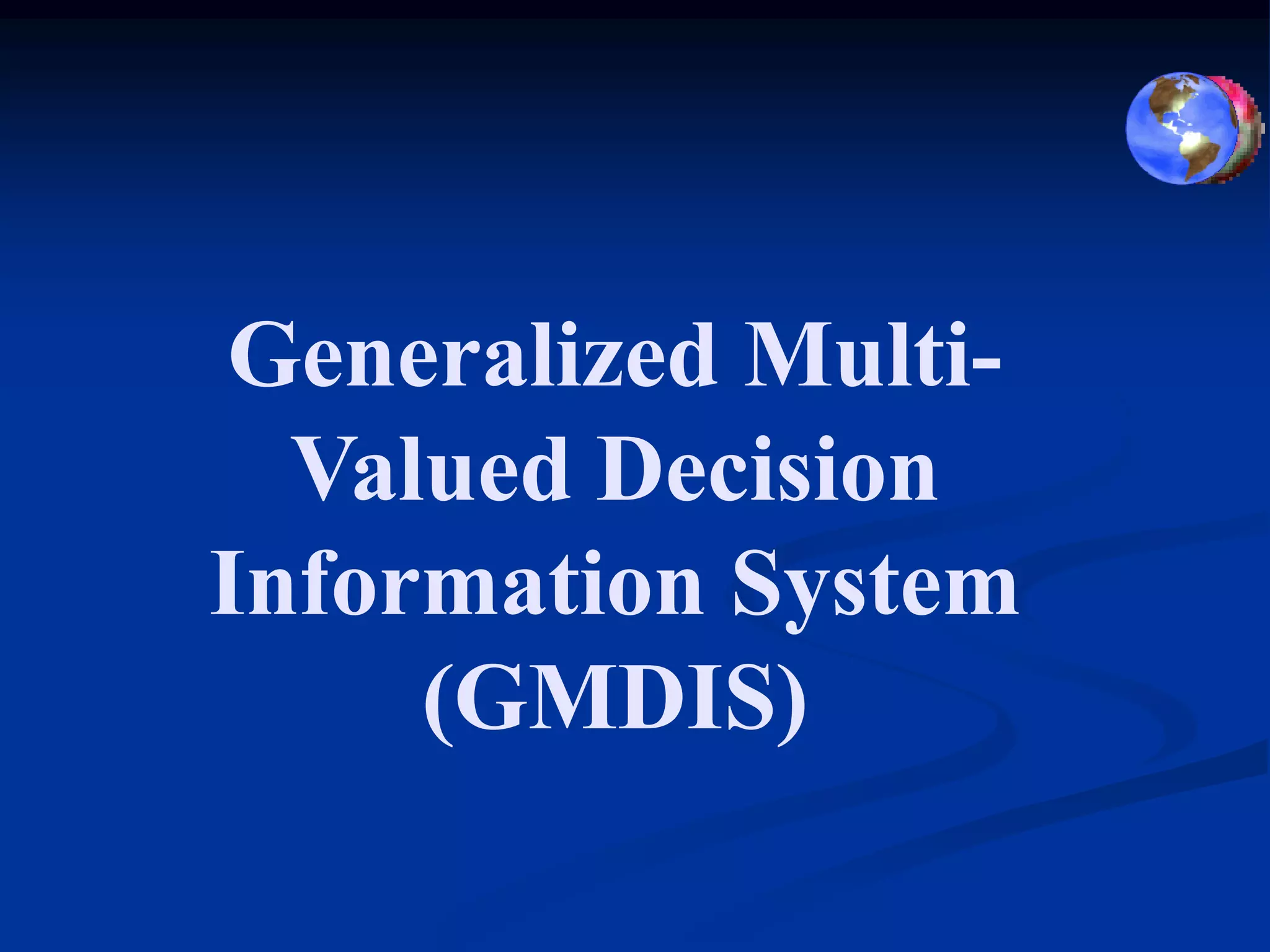 Generalized Multi-
  Valued Decision
Information System
     (GMDIS)
 