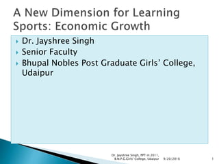  Dr. Jayshree Singh
 Senior Faculty
 Bhupal Nobles Post Graduate Girls’ College,
Udaipur
9/20/2016 1
Dr. Jayshree Singh...