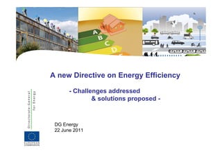 A new Directive on Energy Efficiency

       - Challenges addressed
               & solutions proposed -



 DG Energy
 22 June 2011
 