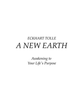 ECKHART TOLLE
A NEW EARTH
Awakening to 
Your Life's Purpose
 