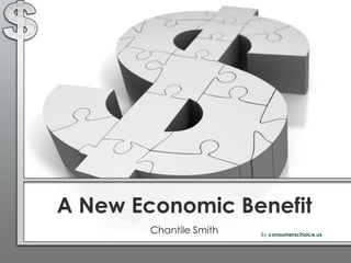 A New Economic Benefit
        Chantile Smith   By consumerschoice.us
 