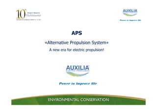 Power to improve life




               APS
«Alternative Propulsion System»
  A new era for electric propulsion!




       Power to improve life
 