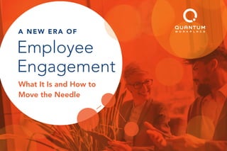 What It Is and How to
Move the Needle
A NEW ERA OF
Employee
Engagement
 