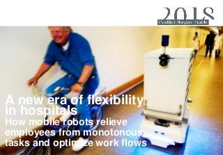 A new era of flexibility
in hospitals
How mobile robots relieve
employees from monotonous
tasks and optimize work flows
 