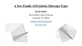 A New Family of Freeform Telescope Types
David Shafer
David Shafer Optical Design
Fairfield, CT. 06824
shaferlens@sbcglobal.net
203-259-1431
 