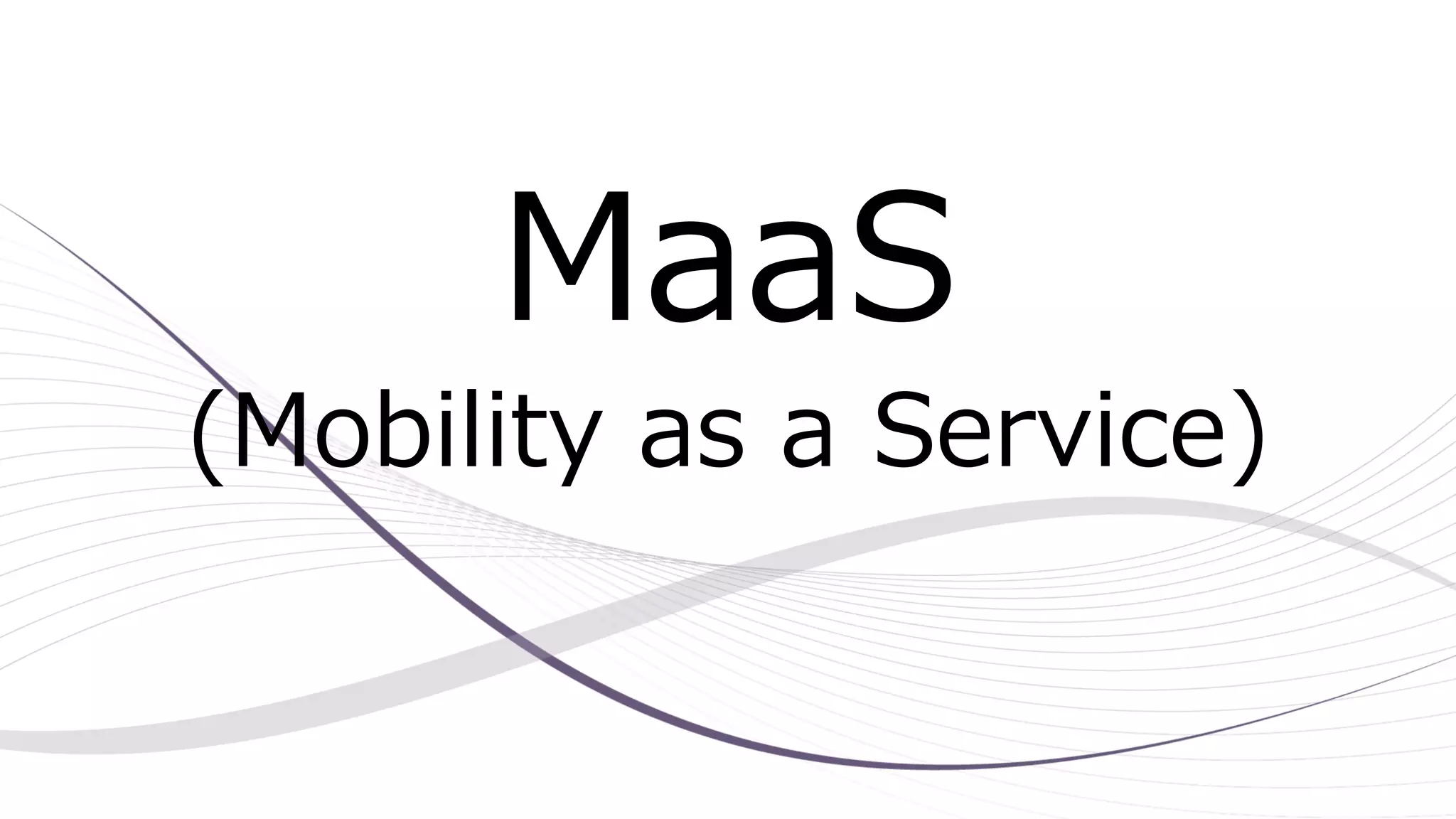 MaaS
(Mobility as a Service)
 