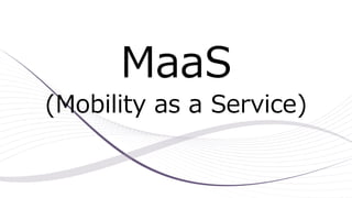 MaaS
(Mobility as a Service)
 
