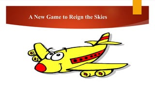 A New Game to Reign the Skies
 