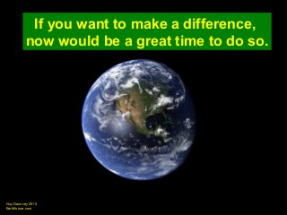 Guy Dauncey 2015
Earthfuture.com
If you want to make a difference,
now would be a great time to do so.
 