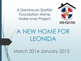 A NEW HOME FOR
LEONIDA
March 2014-January 2015
A Dominican Starfish
Foundation Home
Make-over Project
 