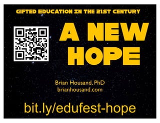 Gifted Education In the 21st Century



            a new
            HOPE
           Brian Housand, PhD
            brianhousand.com


  bit.ly/edufest-hope
 