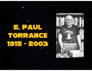 E. Paul
Torrance
1915 - 2003
 