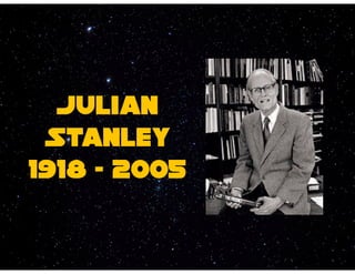 Julian
 Stanley
1918 - 2005
 