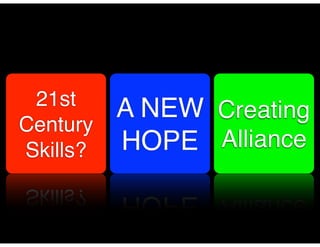 21st
          A NEW Creating
Century
Skills?   HOPE Alliance
 