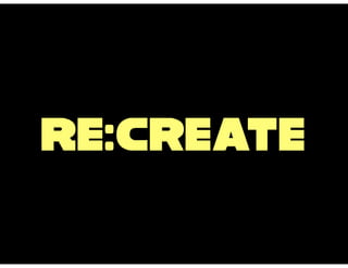 Re:Create
 