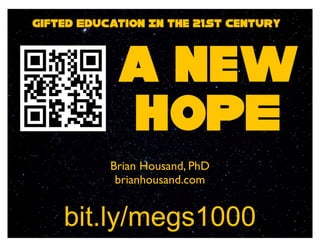 Gifted Education In the 21st Century



            a new
            HOPE
           Brian Housand, PhD
            brianhousand.com


    bit.ly/megs1000
 