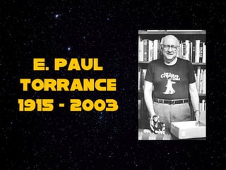 E. Paul
Torrance
1915 - 2003
 