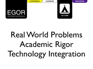 Real World Problems
   Academic Rigor
Technology Integration
 
