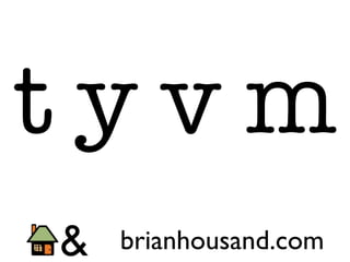 tyvm
 brianhousand.com
 