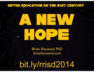 bit.ly/rrisd2014
a new
HOPE
Gifted Education In the 21st Century
Brian Housand, PhD	

brianhousand.com
 