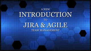 A NEW
INTRODUCTION
TO
JIRA & AGILE
TEAM MANAGEMENT
 