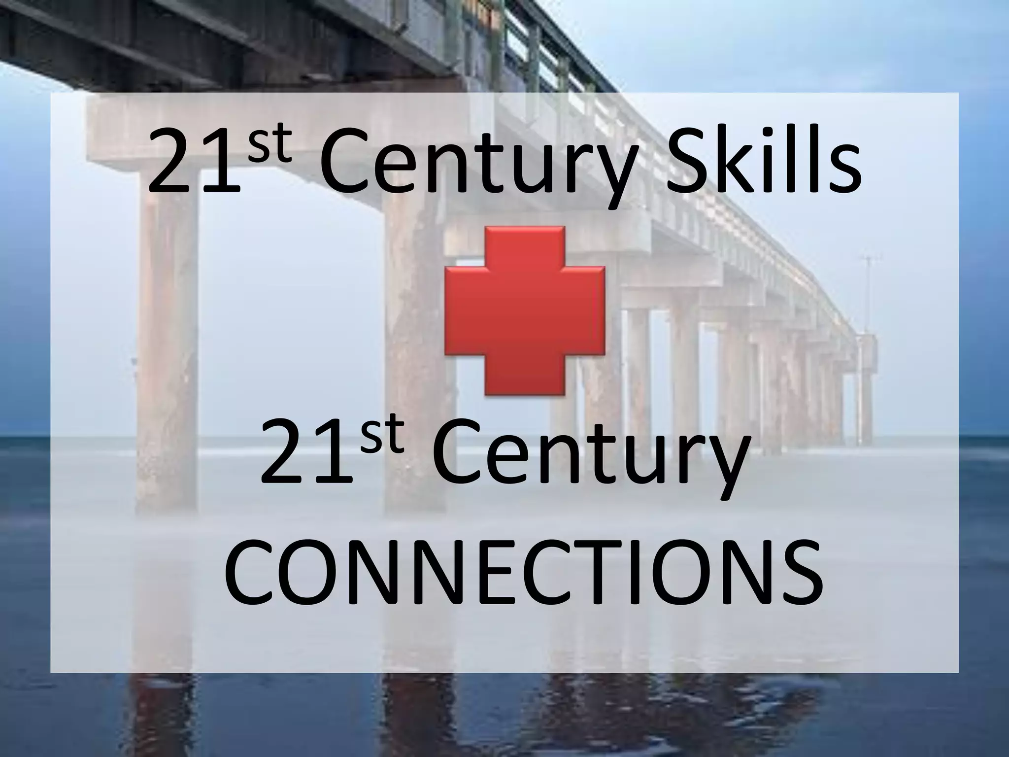 21st   Century Skills

  21st
     Century
  CONNECTIONS
 