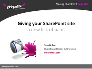 Giving your SharePoint sitea new lick of paint<br />Sam Dolan<br />SharePoint Design & Branding<br />PinkPetrol.com<br />