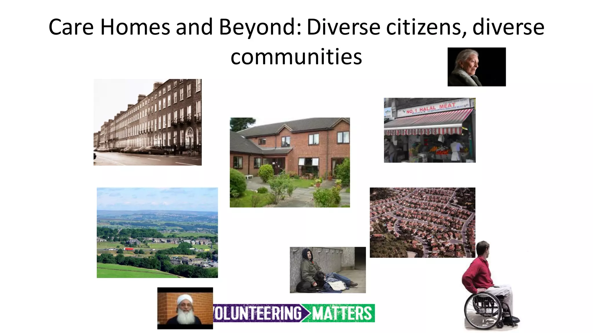 Care Homes and Beyond: Diverse citizens, diverse
communities
 