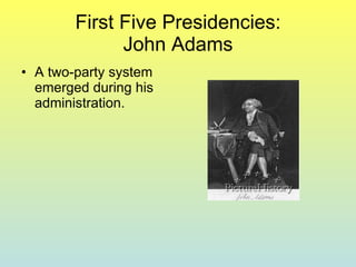 First Five Presidencies:  John Adams  A two-party system emerged during his administration. 