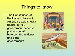 Things to know: The Constitution of the United States of America established a federal form of government based on power shared between the national and state governments. 