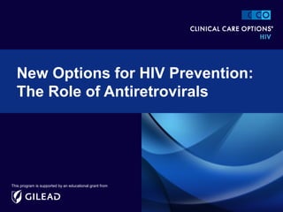 New Options for HIV Prevention:
The Role of Antiretrovirals
This program is supported by an educational grant from
 