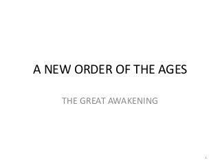 A NEW ORDER OF THE AGES

    THE GREAT AWAKENING




                          1
 