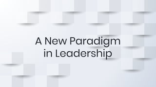 A New Paradigm
in Leadership
 