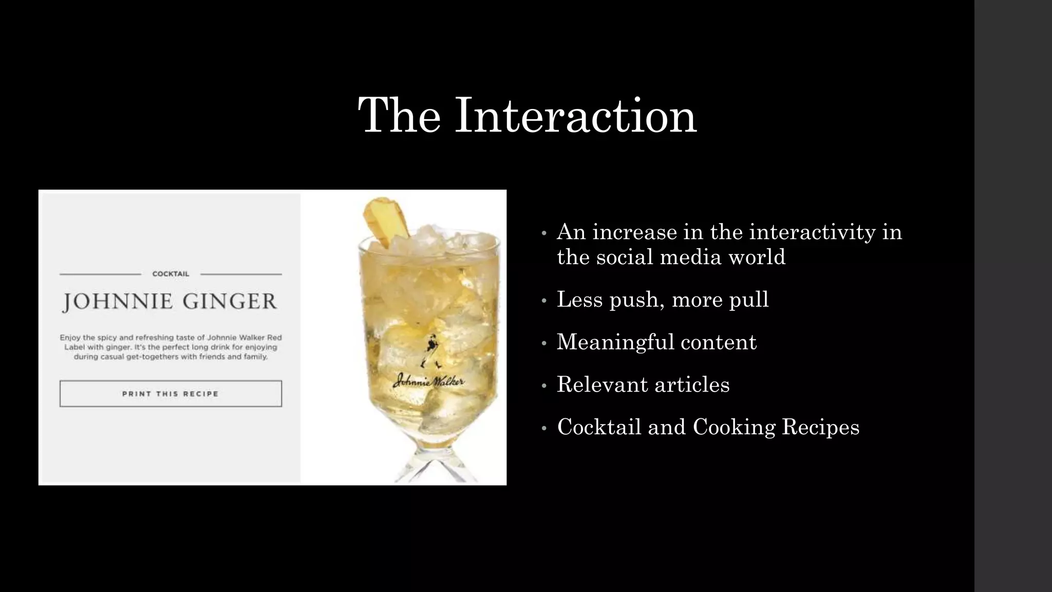 The Interaction
• An increase in the interactivity in
the social media world
• Less push, more pull
• Meaningful content
• Relevant articles
• Cocktail and Cooking Recipes
 