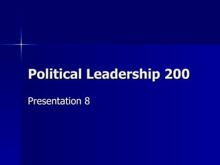 Political Leadership 200 Presentation 8 