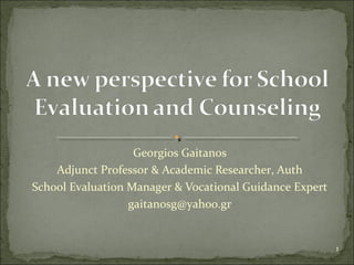 Georgios Gaitanos
Adjunct Professor & Academic Researcher, Auth
School Evaluation Manager & Vocational Guidance Expert
gaitanosg@yahoo.gr
1
 