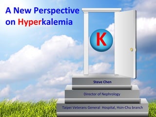 A New Perspective
on Hyperkalemia
Taipei Veterans General Hospital, Hsin-Chu branch
Director of Nephrology
Steve Chen
K
 
